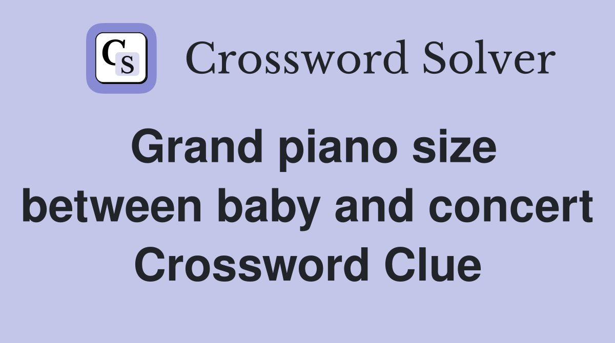 Grand piano size between baby and concert Crossword Clue Answers Crossword Solver
